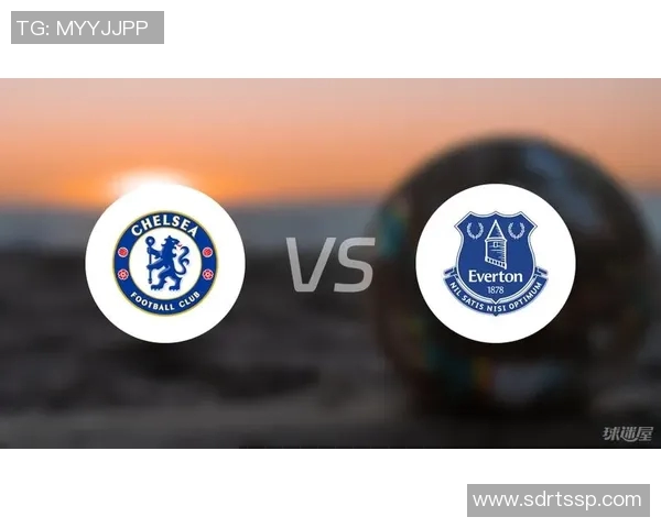 切尔西与埃弗顿激战在即赛前分析与精彩看点全解析