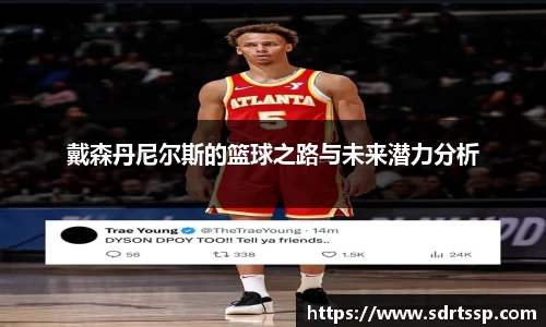 戴森丹尼尔斯的篮球之路与未来潜力分析